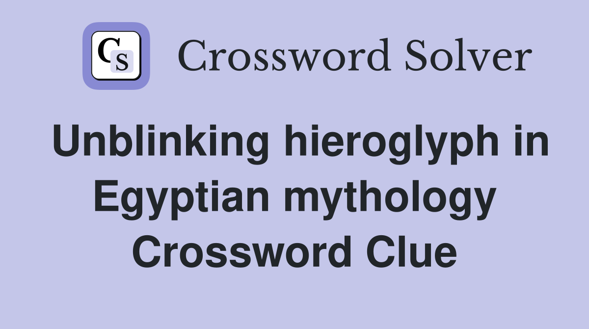 Unblinking hieroglyph in egyptian mythology crossword clue answers